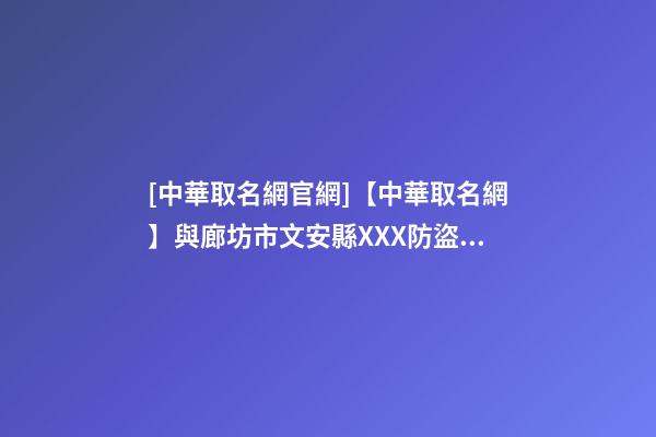 [中華取名網官網]【中華取名網】與廊坊市文安縣XXX防盜門公司簽約-第1張-公司起名-玄機派